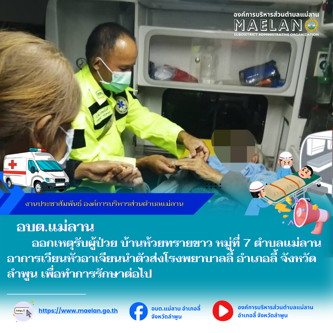 วันที่ 9 ธันวาคม 2568  องค์การบริหารส่วนตำบลแม่ลาน โดย นายสมพงษ์  ด้วงประสิทธิ์ ปลัดองค์การบริหารส่วนตำบลแม่ลาน ปฏิบัติหน้าที่นายกองค์การบริหารส่วนตำบลแม่ลาน มอบหมายให้เจ้าหน้าที่กู้ชีพองค์การบริหารส่วนตำบลแม่ลาน                  ออกเหตุรับผู้ป่วย บ้านห้วยทรายขาว หมู่ที่ 7 ตำบลแม่ลาน อาการเวียนหัวอาเจียน นำตัวส่งโรงพยาบาลลี้ อำเภอลี้ จังหวัดลำพูน เพื่อทำการรักษาต่อไป ________________________________________ -ขอขอบคุณภาพข่าวจาก : จนท.กู้ชีพ องค์การบริหารส่วนตำบลแม่ลาน -เเหล่งข่าว : องค์การบริหารส่วนตำบลแม่ลาน -ประชาสัมพันธ์ข่าว  : งานประชาสัมพันธ์ สำนักปลัดองค์การบริหารส่วนตำบลแม่ลาน -เว็บไซต์ : https://www.maelan.go.th -Facebook : https://www.facebook.com/saomaelan.maelan.7?mibextid=ZbWKwL -Youtube : https://youtube.com/@user-eq2cc4bc2f?si=EvKRe7B5IyUmlv8Z #องค์การบริหารส่วนตำบลแม่ลาน ???? 12/1 หมู่ 7 ตำบลแม่ลาน อำเภอลี้ จังหวัดลำพูน ????โทรศัพท์ สำนักงาน : 096 685 8480 ,0 5309 6174 ต่อ 10 - 16 ????อุบัติเหตุ โทร 1669  ฟรี /สายตรงรถฉุกเฉินองค์การบริหารส่วนตำบลแม่ลาน :