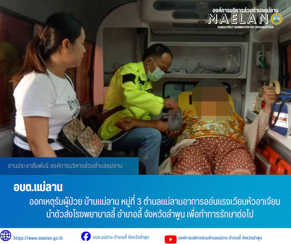 วันอาทิตย์ที่ 7 มิถุนายม 2569 เวลา 18.10 น.   องค์การบริหารส่วนตำบลแม่ลาน โดย นายโสภณ มีมัง นายกองค์การบริหารส่วนตำบลแม่ลาน มอบหมายให้เจ้าหน้าที่กู้ชีพองค์การบริหารส่วนตำบลแม่ลาน                  ออกเหตุรับผู้ป่วย บ้านแม่ลาน หมู่ที่ 3 ตำบลแม่ลานอาการออ่นแรงเวียนหัวอาเจียน นำตัวส่งโรงพยาบาลลี้ อำเภอลี้ จังหวัดลำพูน เพื่อทำการรักษาต่อไป _____________________________ -ขอขอบคุณภาพข่าวจาก : จนท.กู้ชีพ องค์การบริหารส่วนตำบลแม่ลาน -เเหล่งข่าว : องค์การบริหารส่วนตำบลแม่ลาน -ประชาสัมพันธ์ข่าว  : งานประชาสัมพันธ์ สำนักปลัดองค์การบริหารส่วนตำบลแม่ลาน -เว็บไซต์ : https://www.maelan.go.th -Facebook : https://www.facebook.com/saomaelan.maelan.7?mibextid=ZbWKwL -Youtube : https://youtube.com/@user-eq2cc4bc2f?si=EvKRe7B5IyUmlv8Z #องค์การบริหารส่วนตำบลแม่ลาน ???? 12/1 หมู่ 7 ตำบลแม่ลาน อำเภอลี้ จังหวัดลำพูน ????โทรศัพท์ สำนักงาน : 096 685 8480 ,0 5309 6174 ต่อ 10 - 16 ????อุบัติเหตุ โทร 1669  ฟรี /สายตรงรถฉุกเฉินองค์การบริหารส่วนตำบลแม่ลาน :081 473 6884