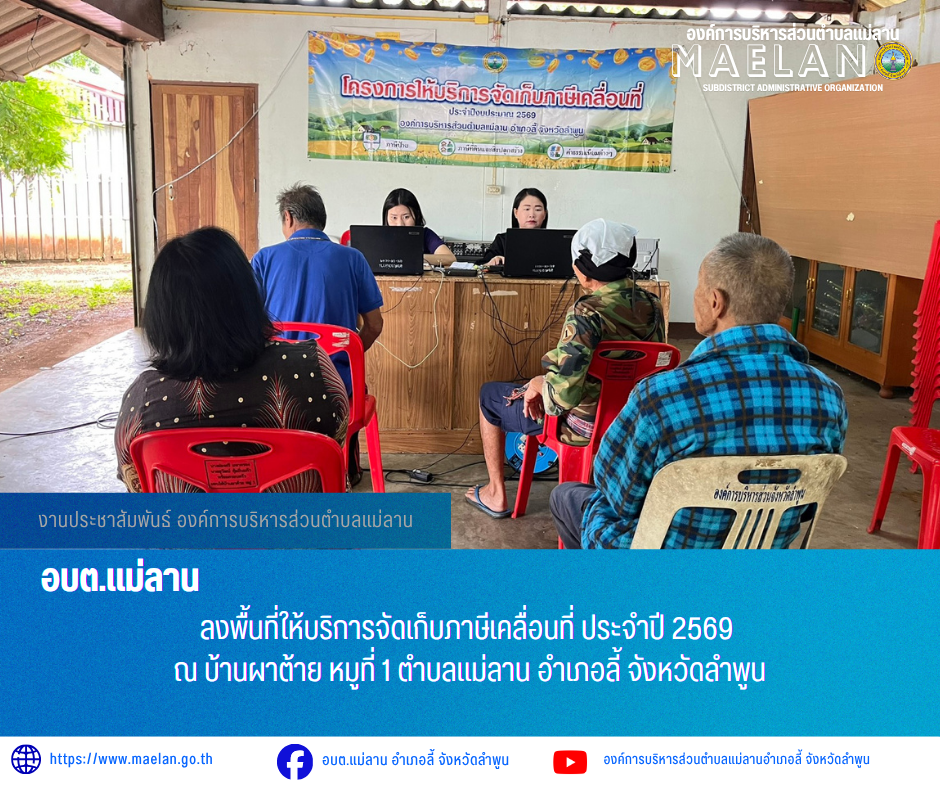 วันที่ 19 พฤษภาคม 2569 องค์การบริหารส่วนตำบลแม่ลาน โดย นายโสภณ มีมัง นายกองค์การบริหารส่วนตำบลแม่ลาน มอบหมายให้นางมุทิตา ถาเมา นักวิชาการจัดเก็บรายได้ชำนาญการองค์การบริหารส่วนตำบลแม่ลาน                ลงพื้นที่ให้บริการจัดเก็บภาษีเคลื่อนที่ ประจำปี  2569 ณ บ้านผาต้าย หมูที่ 1 ตำบลแม่ลาน อำเภอลี้ จังหวัดลำพูน _____________________________ -ขอขอบคุณภาพข่าวจาก : งานจัดเก็บรายได้องค์การบริหารส่วนตำบลแม่ลาน -เเหล่งข่าว : องค์การบริหารส่วนตำบลแม่ลาน -ประชาสัมพันธ์ข่าว  : งานประชาสัมพันธ์ สำนักปลัดองค์การบริหารส่วนตำบลแม่ลาน -เว็บไซต์ : https://www.maelan.go.th -Facebook : https://www.facebook.com/saomaelan.maelan.7?mibextid=ZbWKwL -Youtube : https://youtube.com/@user-eq2cc4bc2f?si=EvKRe7B5IyUmlv8Z #องค์การบริหารส่วนตำบลแม่ลาน ???? 12/1 หมู่ 7 ตำบลแม่ลาน อำเภอลี้ จังหวัดลำพูน ????โทรศัพท์ สำนักงาน : 096 685 8480 ,0 5309 6174 ต่อ 10 - 16 ????อุบัติเหตุ โทร 1669  ฟรี /สายตรงรถฉุกเฉินองค์การบริหารส่วนตำบลแม่ลาน :081 473 688