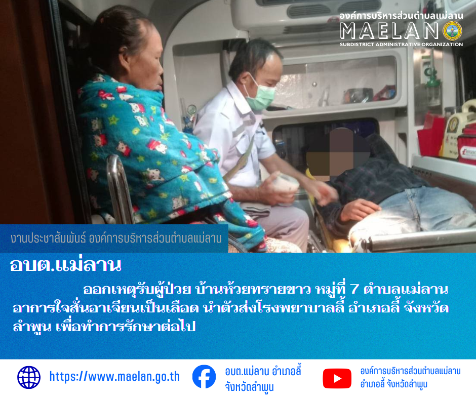 เมื่อวันที่ 3 กุมภาพันธ์ 2569 ที่ผ่านมา องค์การบริหารส่วนตำบลแม่ลาน โดย นายสมพงษ์  ด้วงประสิทธิ์ ปลัดองค์การบริหารส่วนตำบลแม่ลาน ปฏิบัติหน้าที่นายกองค์การบริหารส่วนตำบลแม่ลาน มอบหมายให้เจ้าหน้าที่กู้ชีพองค์การบริหารส่วนตำบลแม่ลาน                    ออกเหตุรับผู้ป่วย บ้านห้วยทรายขาว หมู่ที่ 7 ตำบลแม่ลาน อาการใจสั่นอาเจียนเป็นเลือด นำตัวส่งโรงพยาบาลลี้ อำเภอลี้ จังหวัดลำพูน เพื่อทำการรักษาต่อไป ________________________________________ -ขอขอบคุณภาพข่าวจาก : จนท.กู้ชีพ องค์การบริหารส่วนตำบลแม่ลาน -เเหล่งข่าว : องค์การบริหารส่วนตำบลแม่ลาน -ประชาสัมพันธ์ข่าว  : งานประชาสัมพันธ์ สำนักปลัดองค์การบริหารส่วนตำบลแม่ลาน -เว็บไซต์ : https://www.maelan.go.th -Facebook : https://www.facebook.com/saomaelan.maelan.7?mibextid=ZbWKwL -Youtube : https://youtube.com/@user-eq2cc4bc2f?si=EvKRe7B5IyUmlv8Z #องค์การบริหารส่วนตำบลแม่ลาน ???? 12/1 หมู่ 7 ตำบลแม่ลาน อำเภอลี้ จังหวัดลำพูน ????โทรศัพท์ สำนักงาน : 096 685 8480 ,0 5309 6174 ต่อ 10 - 16 ????อุบัติเหตุ โทร 1669  ฟรี /สายตรงรถฉุกเฉินองค์การบริหารส่วนตำบล