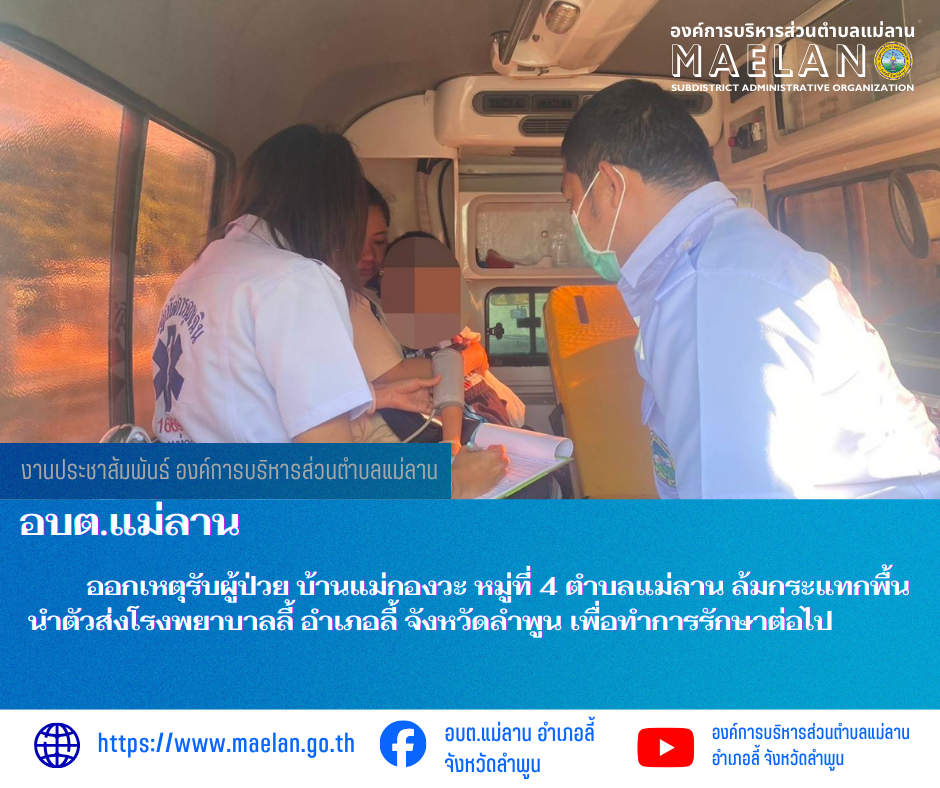 วันที่ 17 ธันวาคม 2568 องค์การบริหารส่วนตำบลแม่ลาน โดย นายสมพงษ์  ด้วงประสิทธิ์ ปลัดองค์การบริหารส่วนตำบลแม่ลาน ปฏิบัติหน้าที่นายกองค์การบริหารส่วนตำบลแม่ลาน มอบหมายให้เจ้าหน้าที่กู้ชีพองค์การบริหารส่วนตำบลแม่ลาน                  ออกเหตุรับผู้ป่วย บ้านแม่กองวะ หมู่ที่ 4 ตำบลแม่ลาน อาการล้มกระแทกพื้น นำตัวส่งโรงพยาบาลลี้ อำเภอลี้ จังหวัดลำพูน เพื่อทำการรักษาต่อไป ________________________________________ -ขอขอบคุณภาพข่าวจาก : จนท.กู้ชีพ องค์การบริหารส่วนตำบลแม่ลาน -เเหล่งข่าว : องค์การบริหารส่วนตำบลแม่ลาน -ประชาสัมพันธ์ข่าว  : งานประชาสัมพันธ์ สำนักปลัดองค์การบริหารส่วนตำบลแม่ลาน -เว็บไซต์ : https://www.maelan.go.th -Facebook : https://www.facebook.com/saomaelan.maelan.7?mibextid=ZbWKwL -Youtube : https://youtube.com/@user-eq2cc4bc2f?si=EvKRe7B5IyUmlv8Z #องค์การบริหารส่วนตำบลแม่ลาน ???? 12/1 หมู่ 7 ตำบลแม่ลาน อำเภอลี้ จังหวัดลำพูน ????โทรศัพท์ สำนักงาน : 096 685 8480 ,0 5309 6174 ต่อ 10 - 16 ????อุบัติเหตุ โทร 1669  ฟรี /สายตรงรถฉุกเฉินองค์การบริหารส่วนตำบลแม่ลาน :081 473 6884